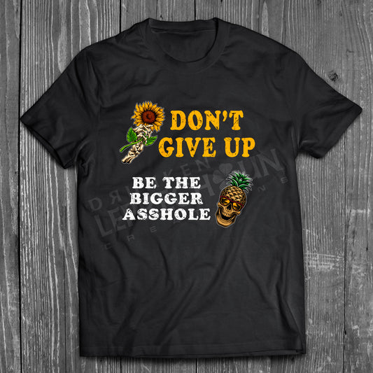 Don't Give Up - Be the Bigger Asshole